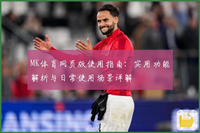 MK体育网页版使用指南：实用功能解析与日常使用场景详解