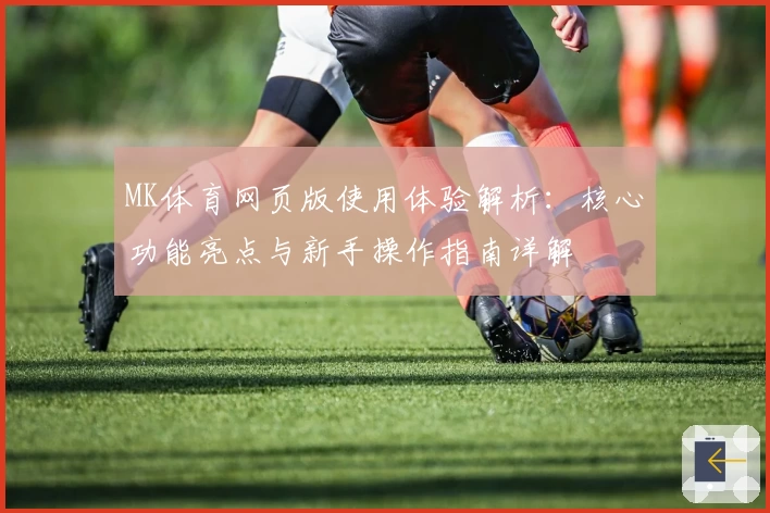 MK体育网页版使用体验解析：核心功能亮点与新手操作指南详解