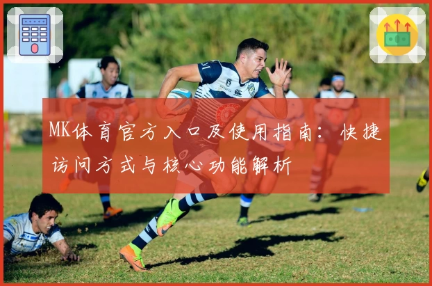 MK体育官方入口及使用指南：快捷访问方式与核心功能解析